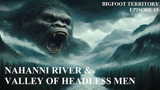 Bigfoot Territory Ep 15  Nahanni River amp Valley of Headless Men COMPLETE DOCUMENTARY Sasquatch [upl. by Lavicrep]