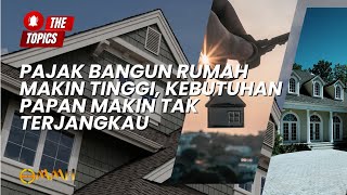 Pajak Bangun Rumah Makin Tinggi Kebutuhan Papan Makin Tak Terjangkau  The Topics [upl. by Dalpe]