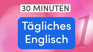 Tägliches Englisch in 30 Minuten Lerne die wichtigsten alltäglichen Sätze [upl. by Prentice346]