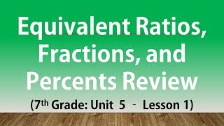 Equivalent Ratios Fractions and Percents Review 7th Grade Unit 5 – Lesson 1 [upl. by Ttirb]