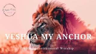 Prophetic Warfare Instrumental WorshipYESHUA MY ANCHORBackground Prayer Music [upl. by Dalli858]