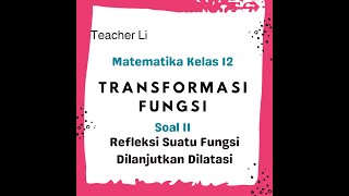 INI JELAS Bahas Soal REFLEKSI Dilanjutkan DILATASI Transformasi Fungsi Matematika Kelas 12 SMA [upl. by Airbma]