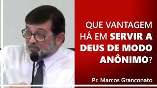 Que vantagem há em servir a Deus de modo anônimo  Pr Marcos Granconato [upl. by Edya480]