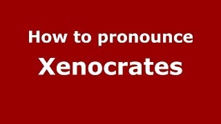 How to Pronounce Xenocrates  PronounceNamescom [upl. by Enaujed]