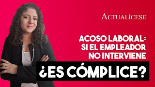 Acoso laboral si el empleador no interviene ¿es cómplice [upl. by Nnayr510]